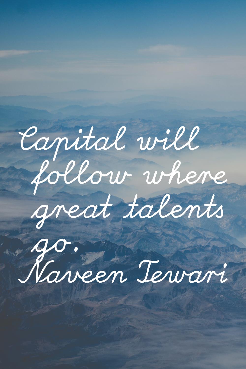 Capital will follow where great talents go.