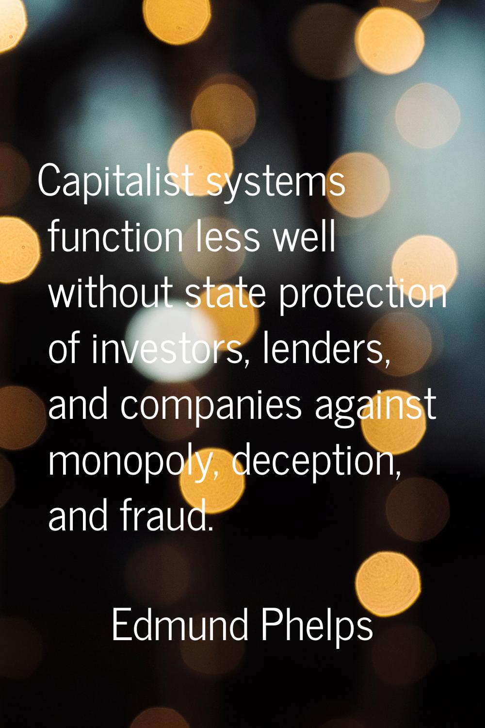 Capitalist systems function less well without state protection of investors, lenders, and companies