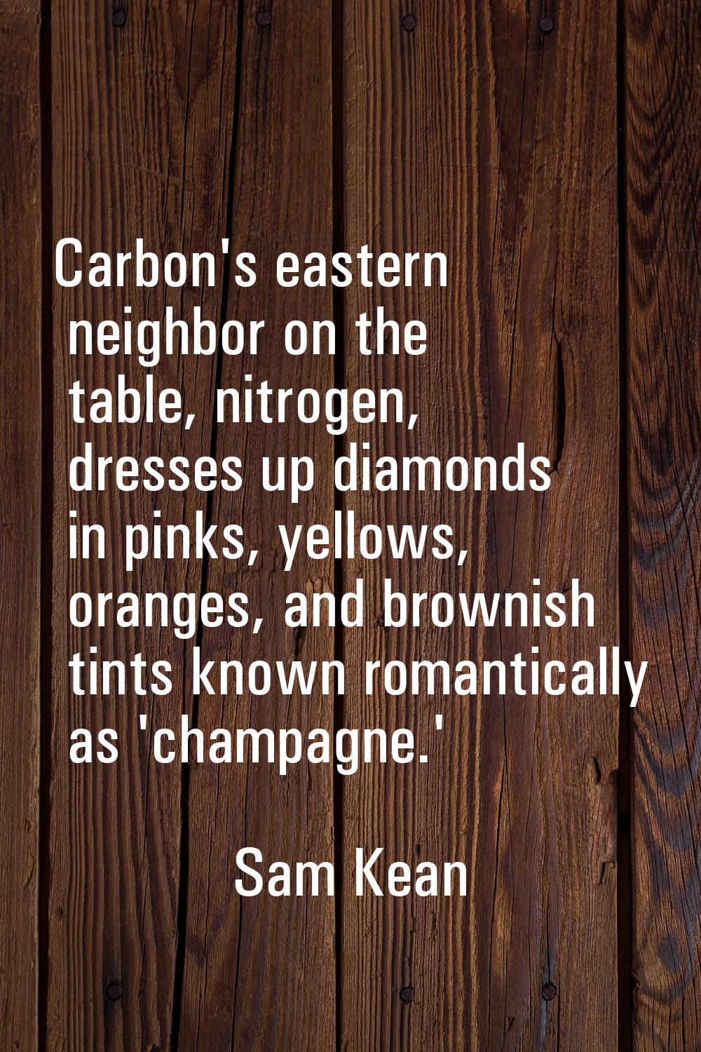 Carbon's eastern neighbor on the table, nitrogen, dresses up diamonds in pinks, yellows, oranges, a