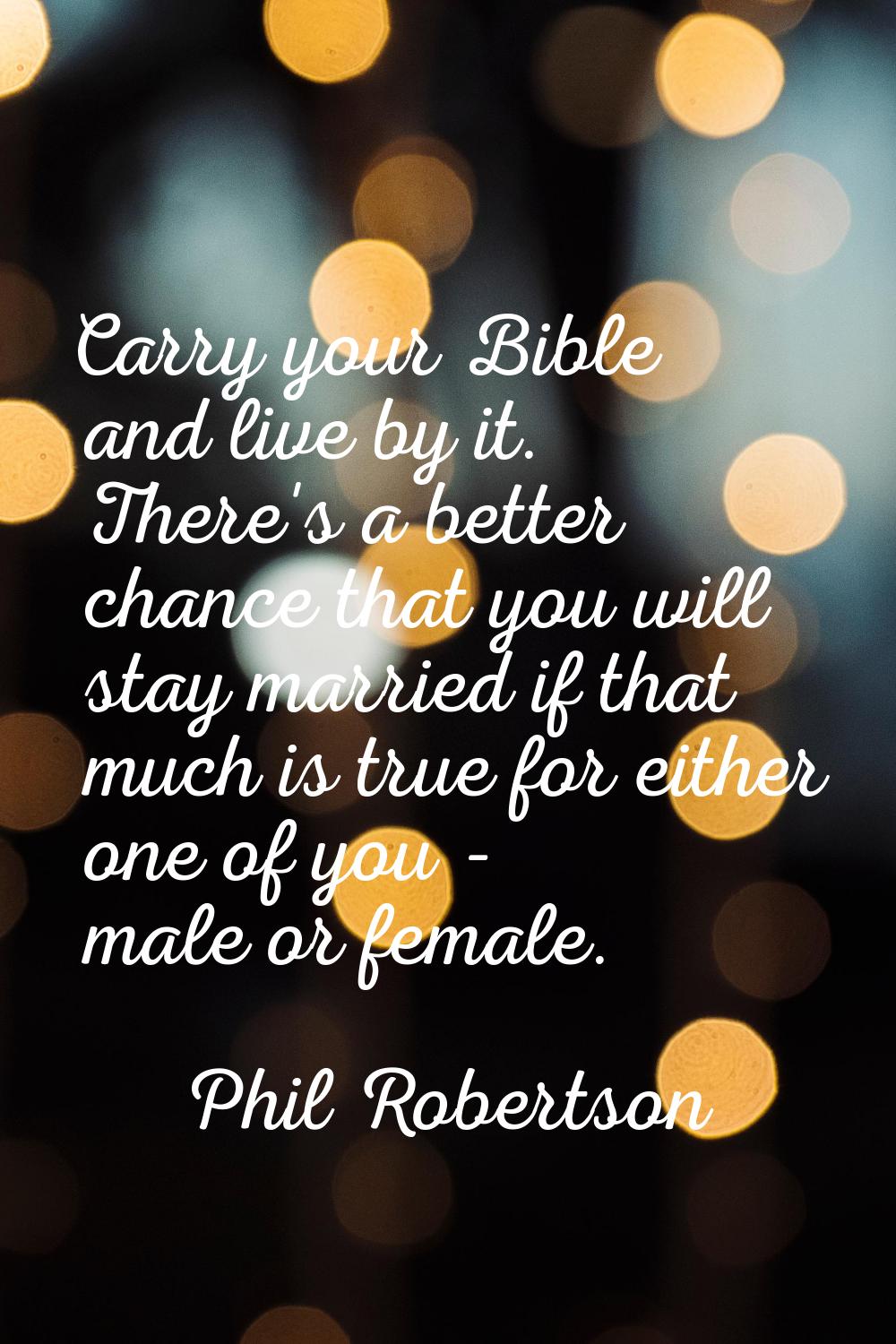 Carry your Bible and live by it. There's a better chance that you will stay married if that much is