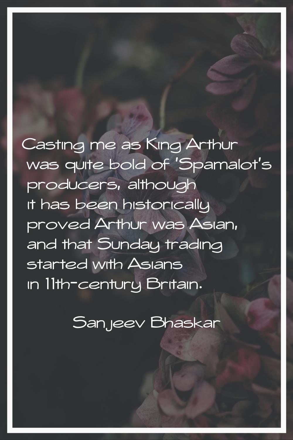 Casting me as King Arthur was quite bold of 'Spamalot's producers, although it has been historicall