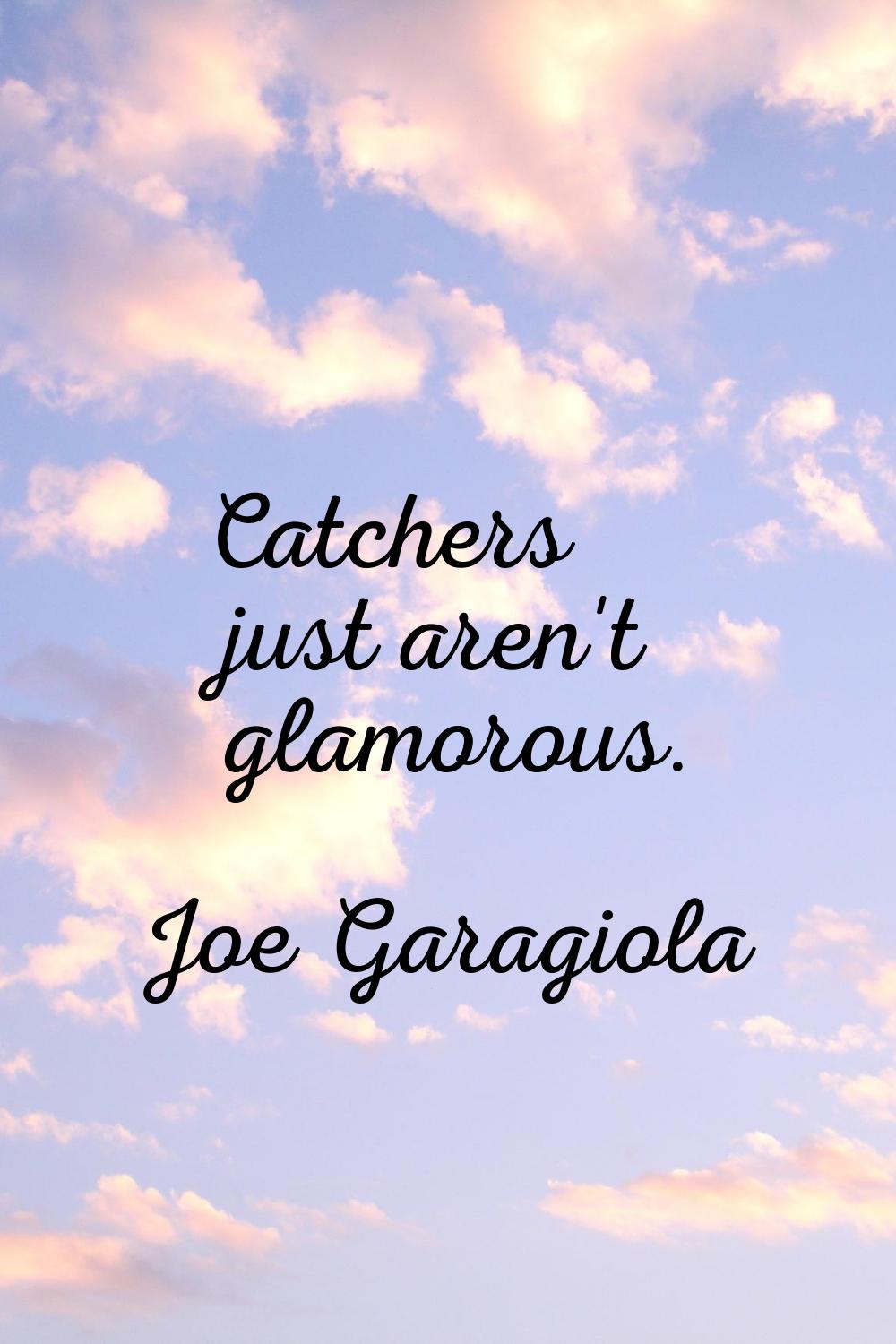 Catchers just aren't glamorous.