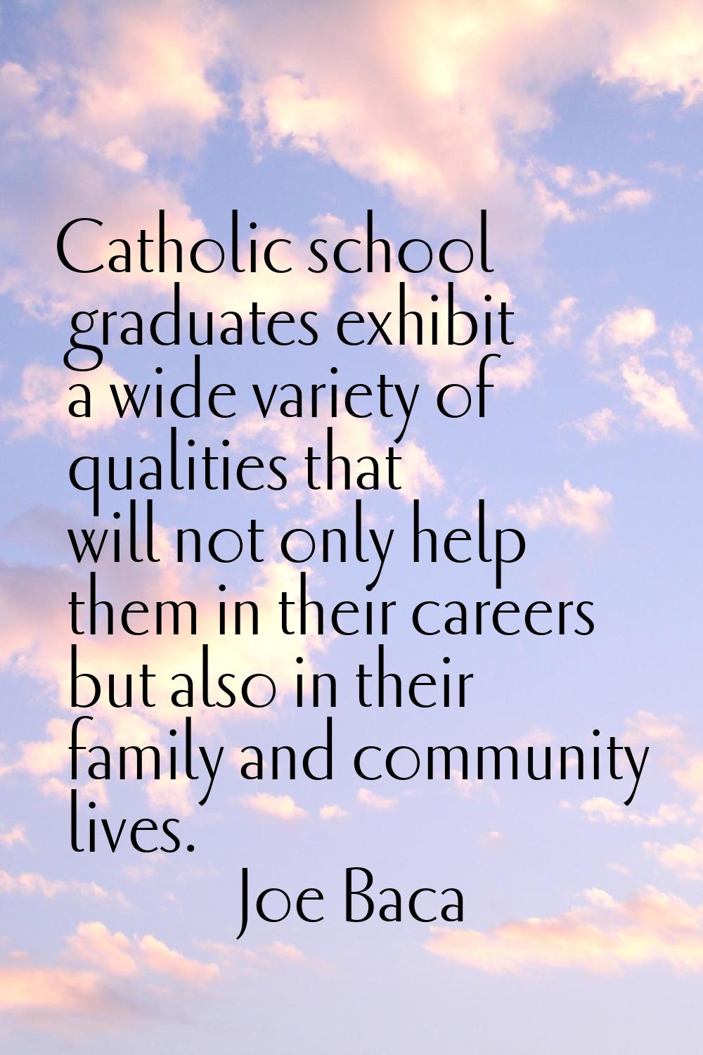 Catholic school graduates exhibit a wide variety of qualities that will not only help them in their