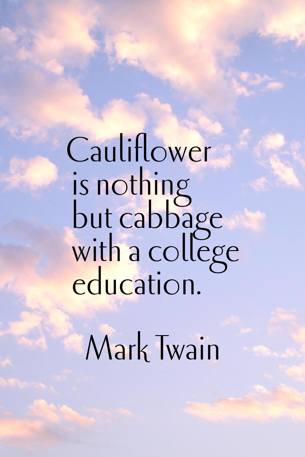 Cauliflower is nothing but cabbage with a college education.