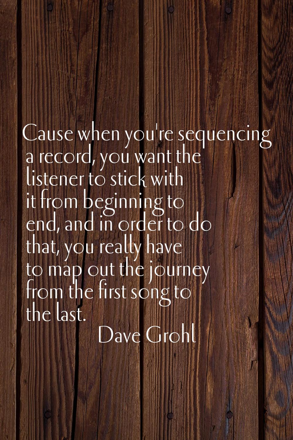 Cause when you're sequencing a record, you want the listener to stick with it from beginning to end