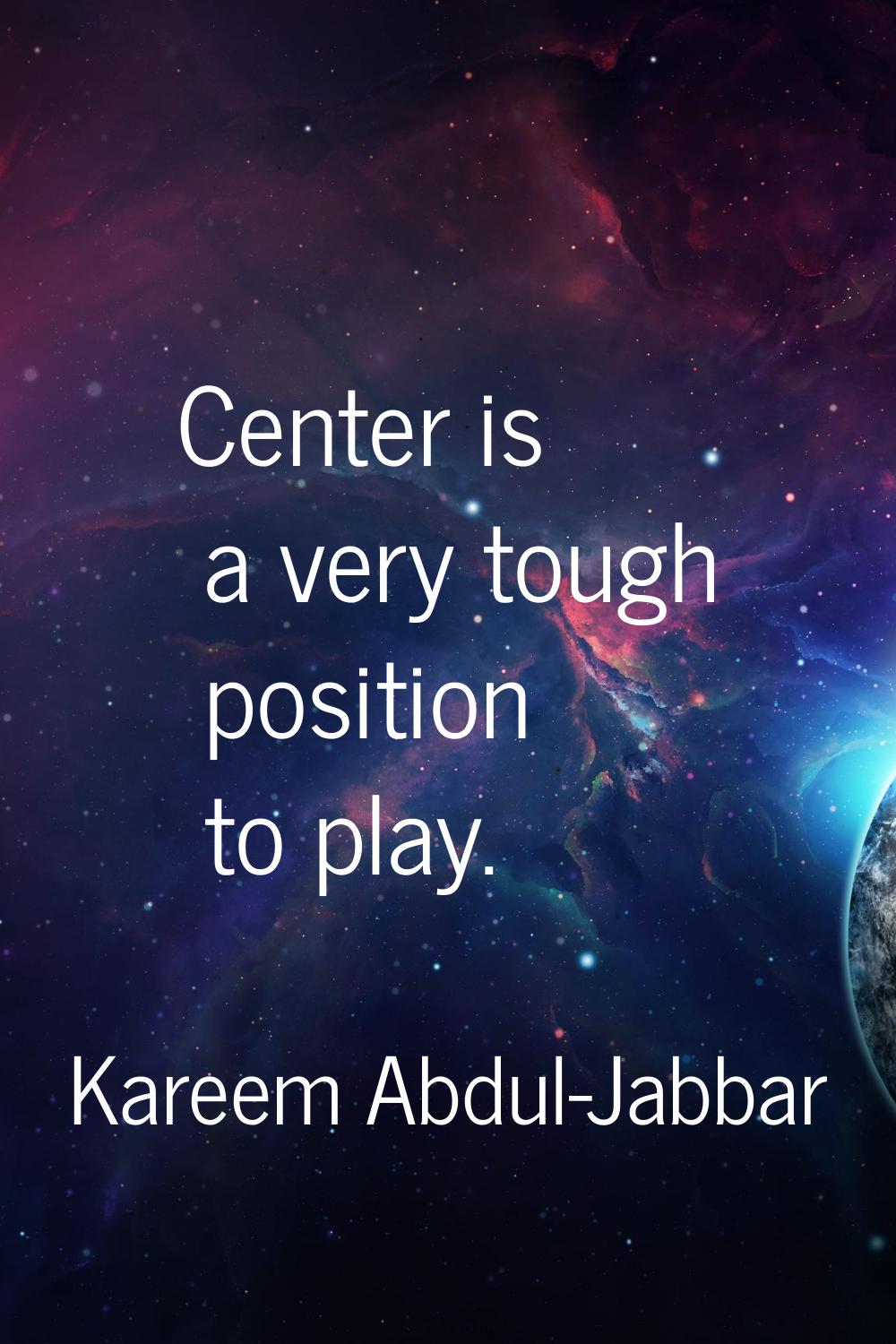 Center is a very tough position to play.