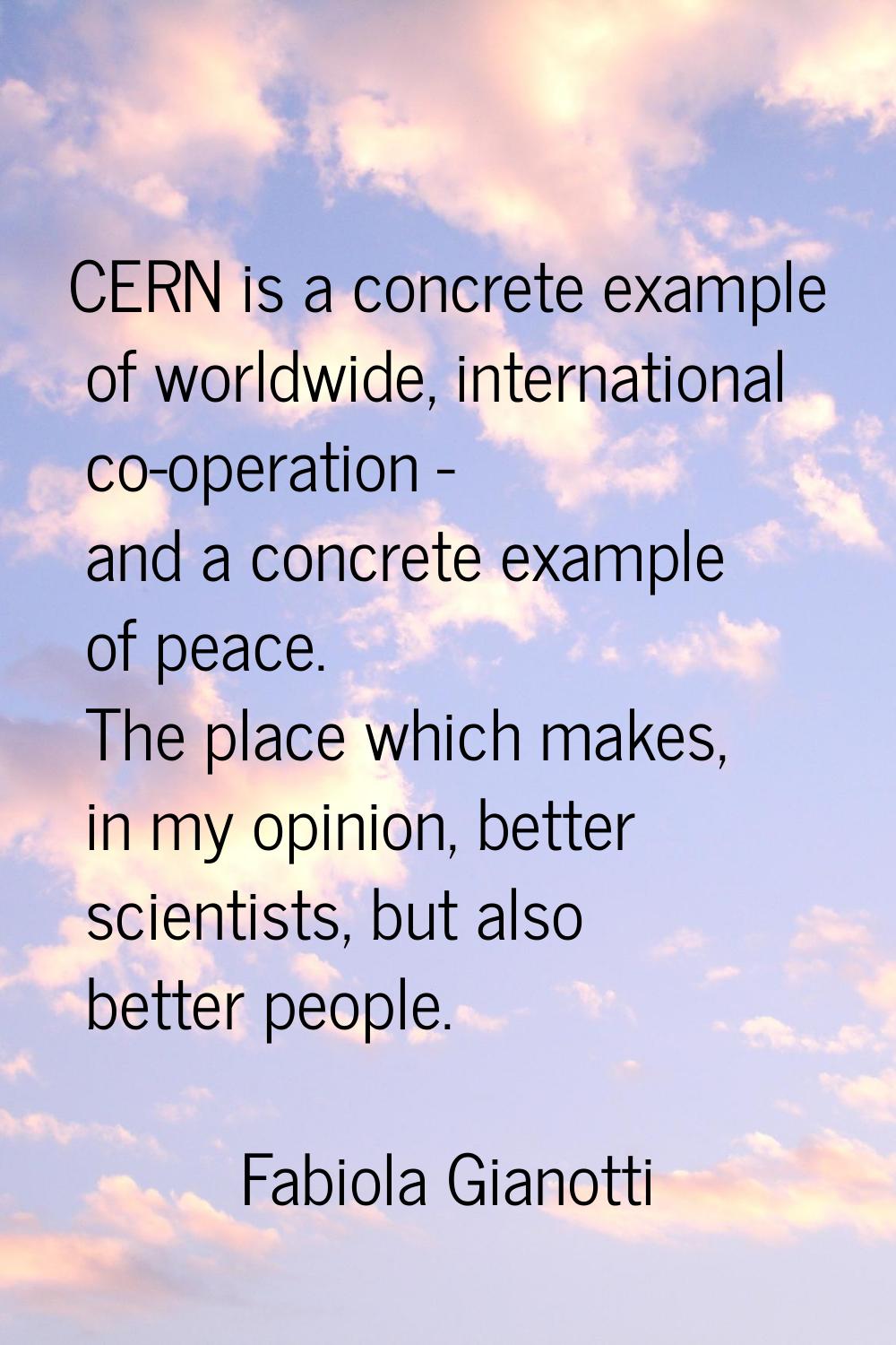 CERN is a concrete example of worldwide, international co-operation - and a concrete example of pea