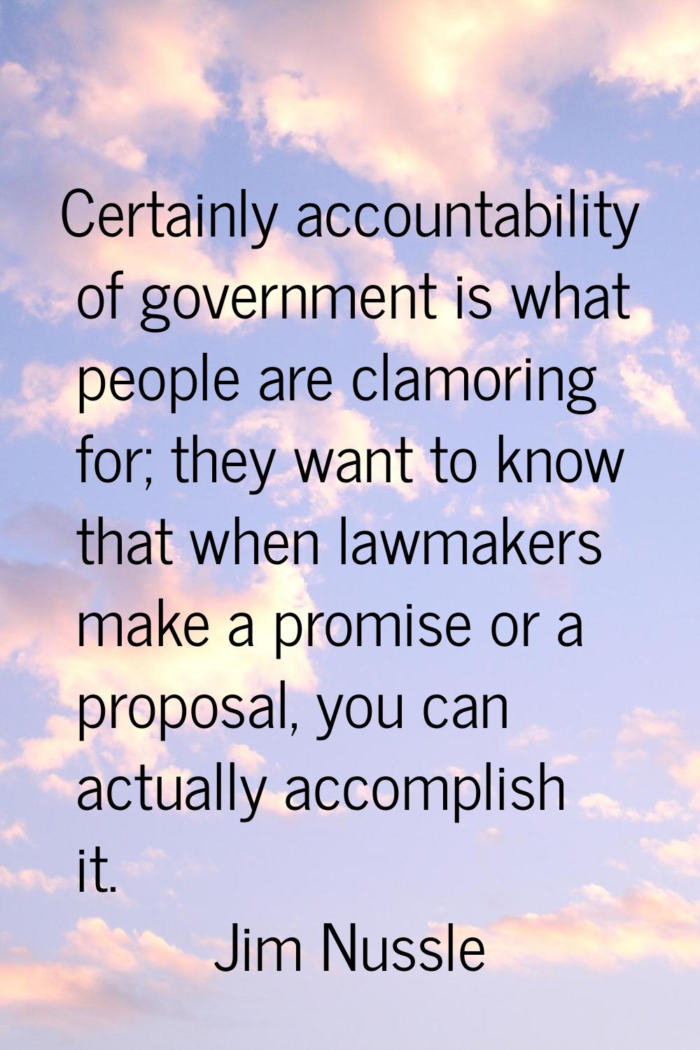 Certainly accountability of government is what people are clamoring for; they want to know that whe