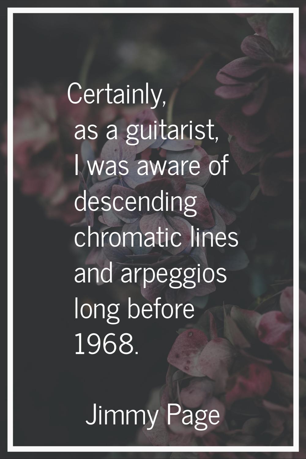 Certainly, as a guitarist, I was aware of descending chromatic lines and arpeggios long before 1968