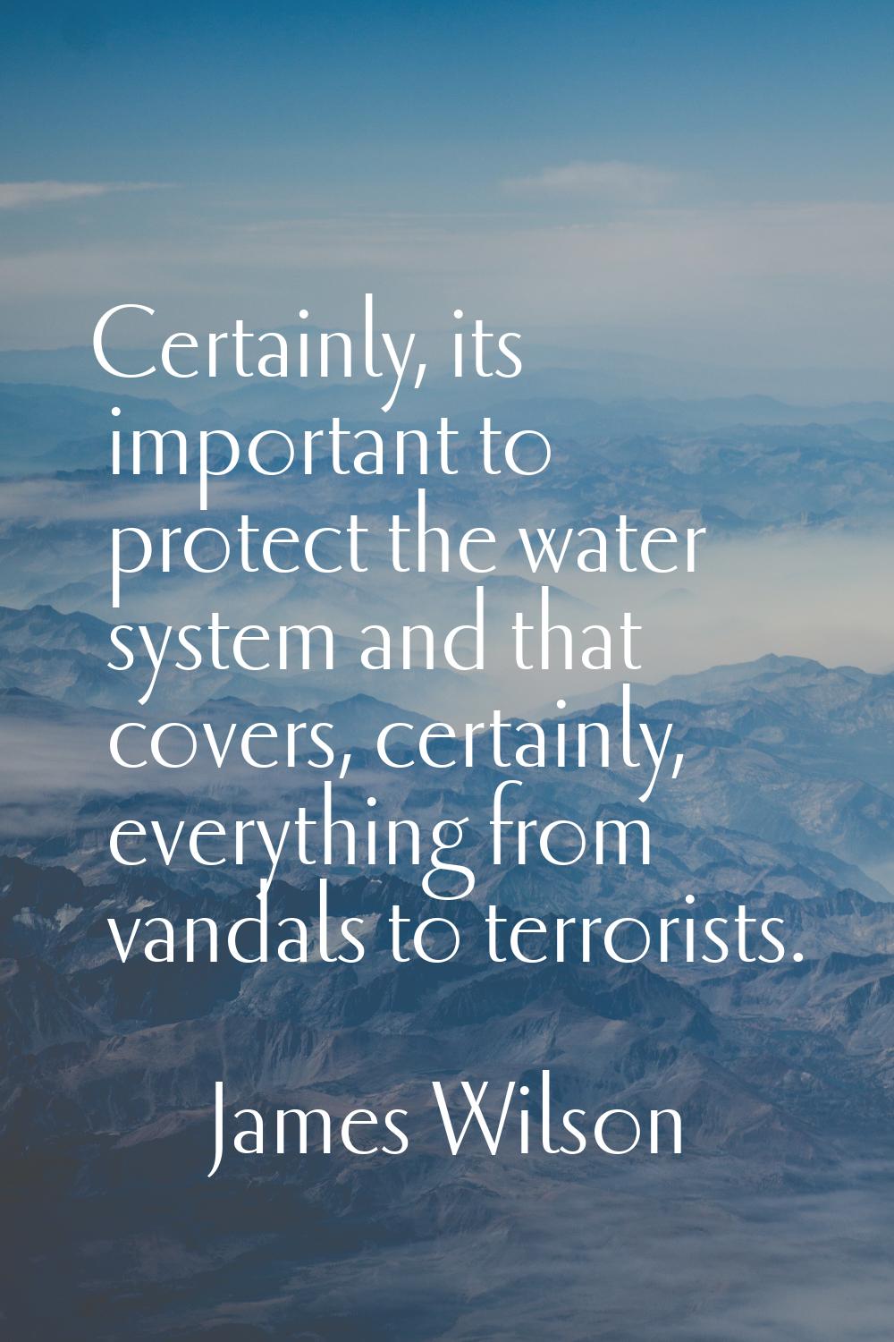 Certainly, its important to protect the water system and that covers, certainly, everything from va