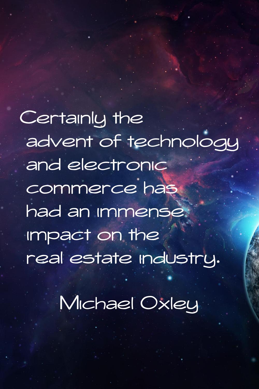 Certainly the advent of technology and electronic commerce has had an immense impact on the real es
