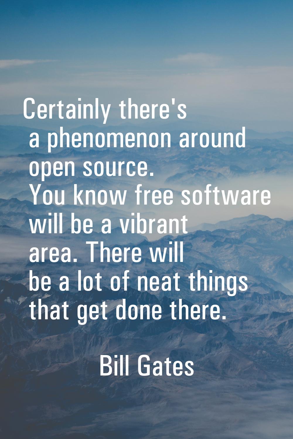 Certainly there's a phenomenon around open source. You know free software will be a vibrant area. T
