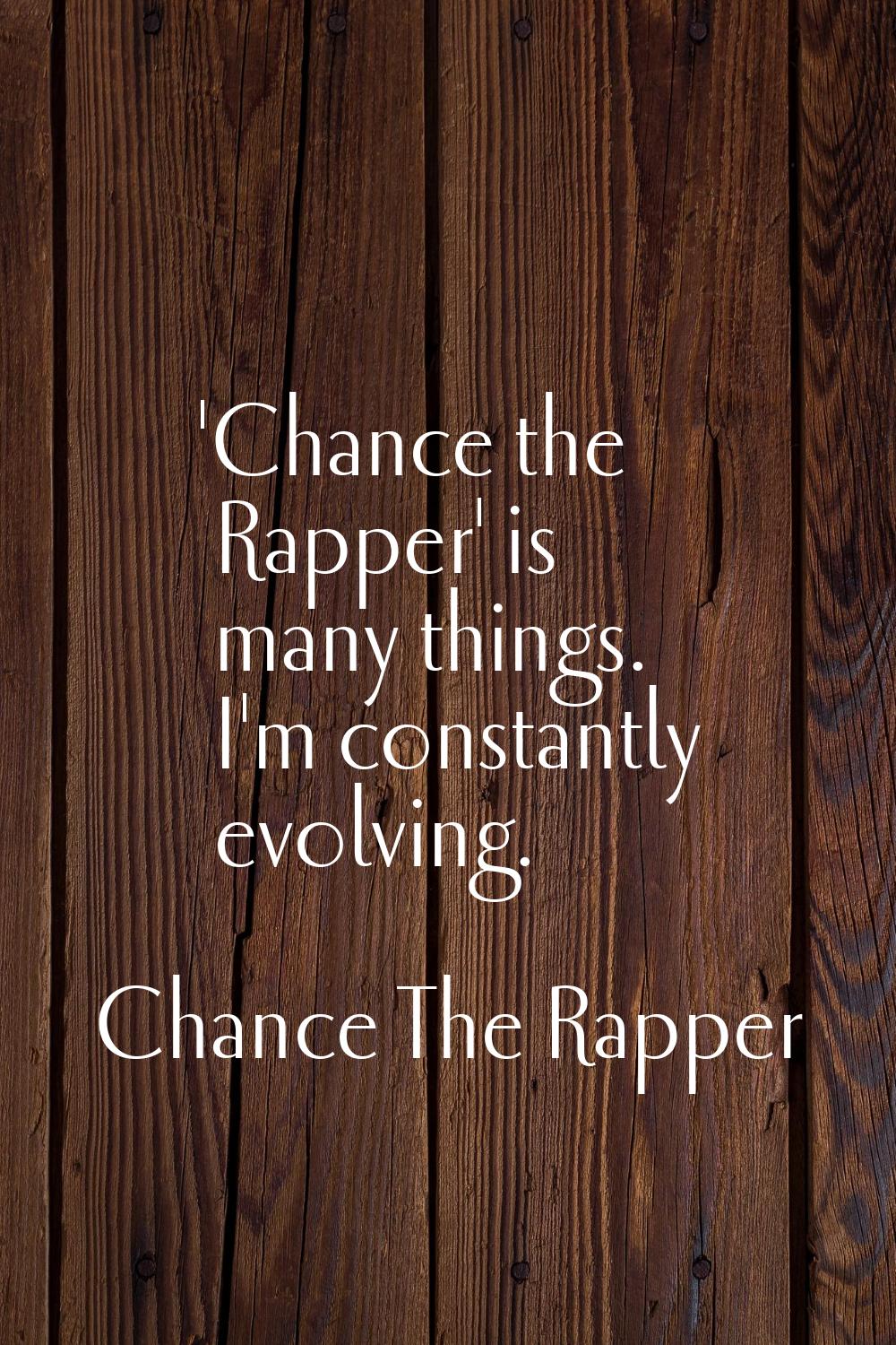 'Chance the Rapper' is many things. I'm constantly evolving.