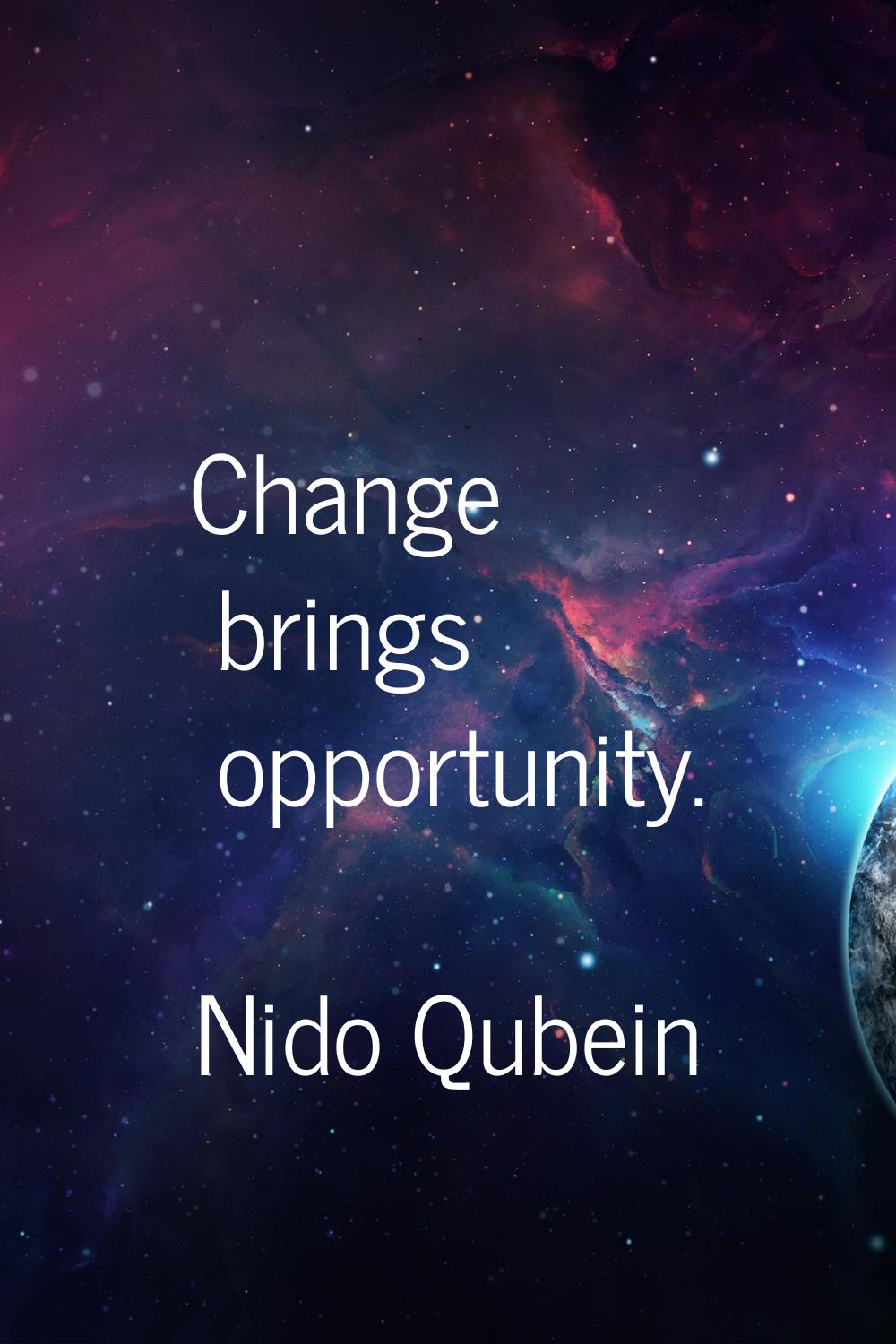 Change brings opportunity.