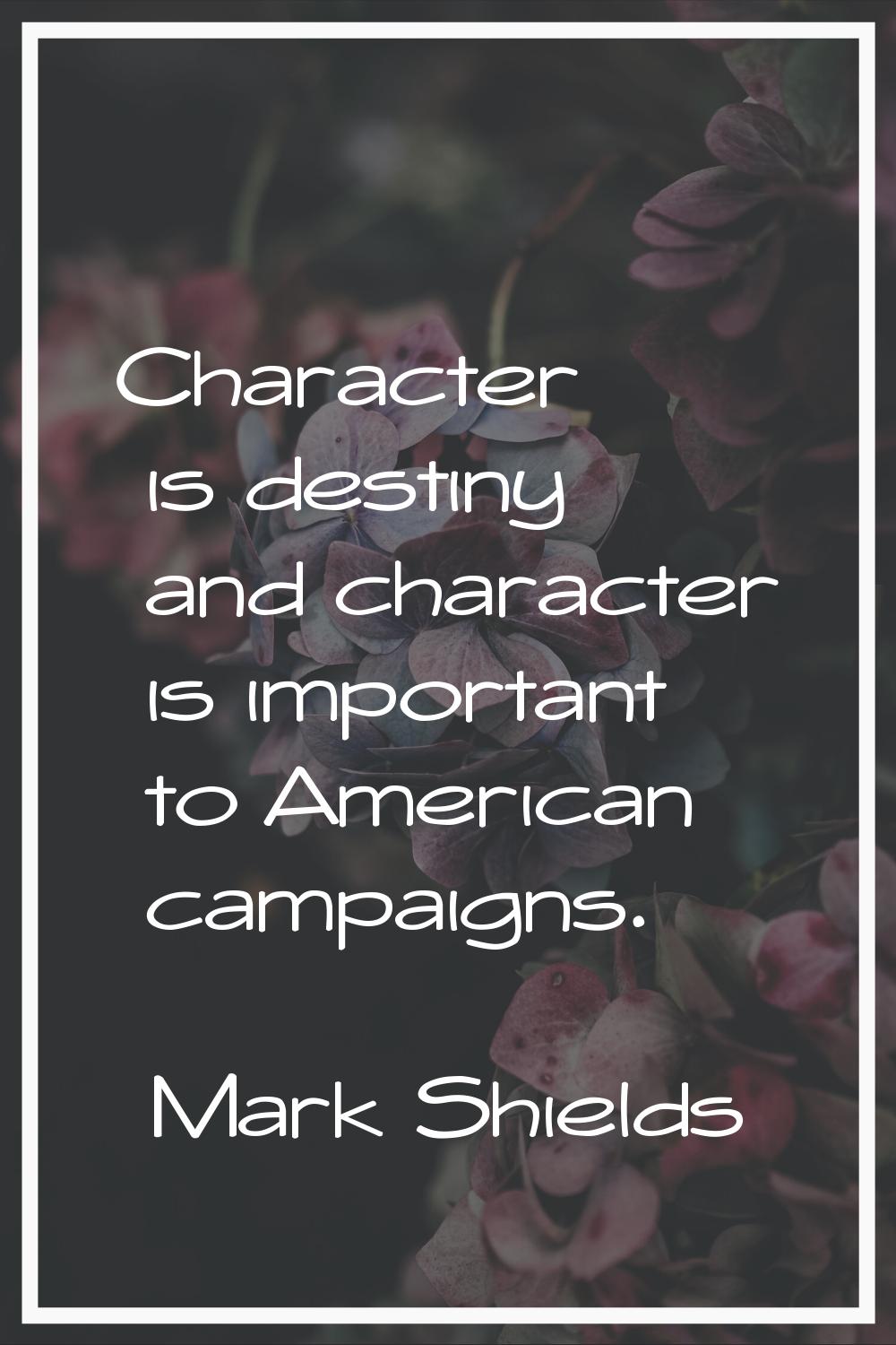 Character is destiny and character is important to American campaigns.