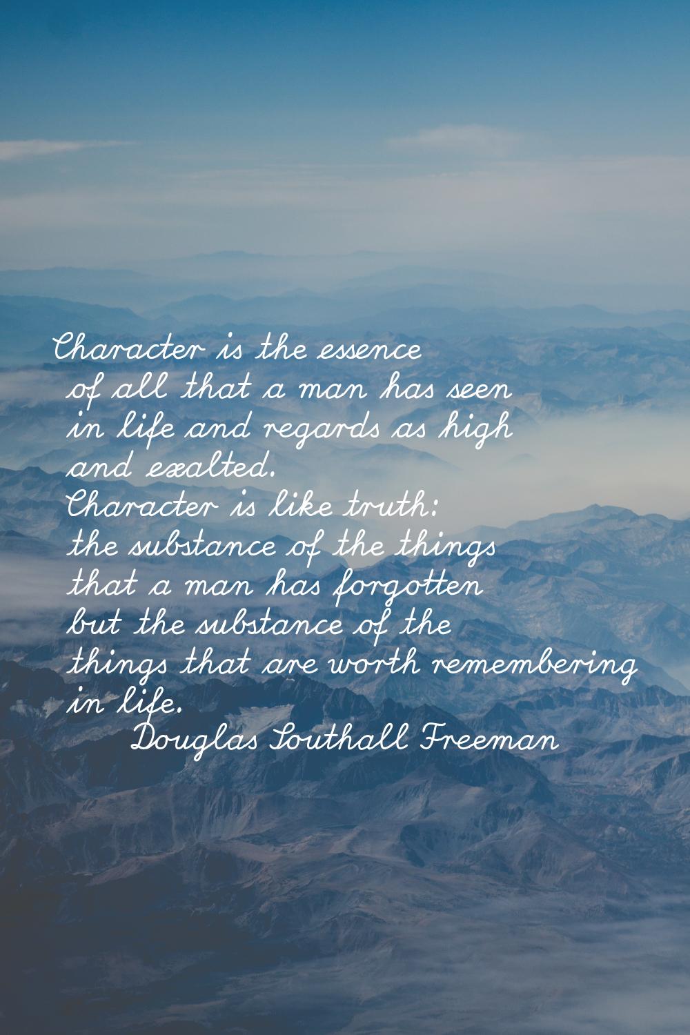 Character is the essence of all that a man has seen in life and regards as high and exalted. Charac