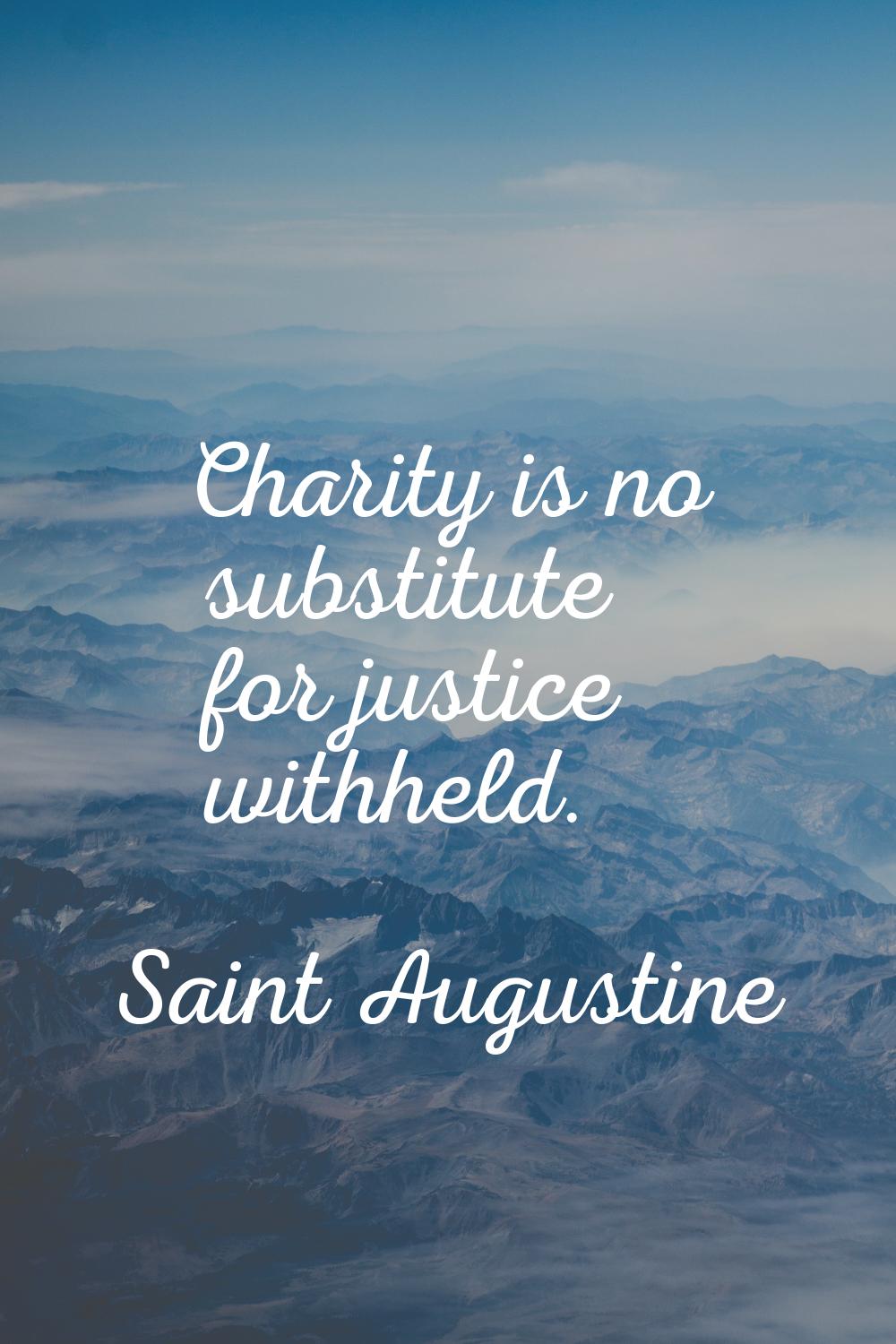 Charity is no substitute for justice withheld.