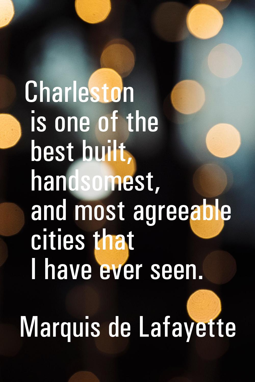 Charleston is one of the best built, handsomest, and most agreeable cities that I have ever seen.
