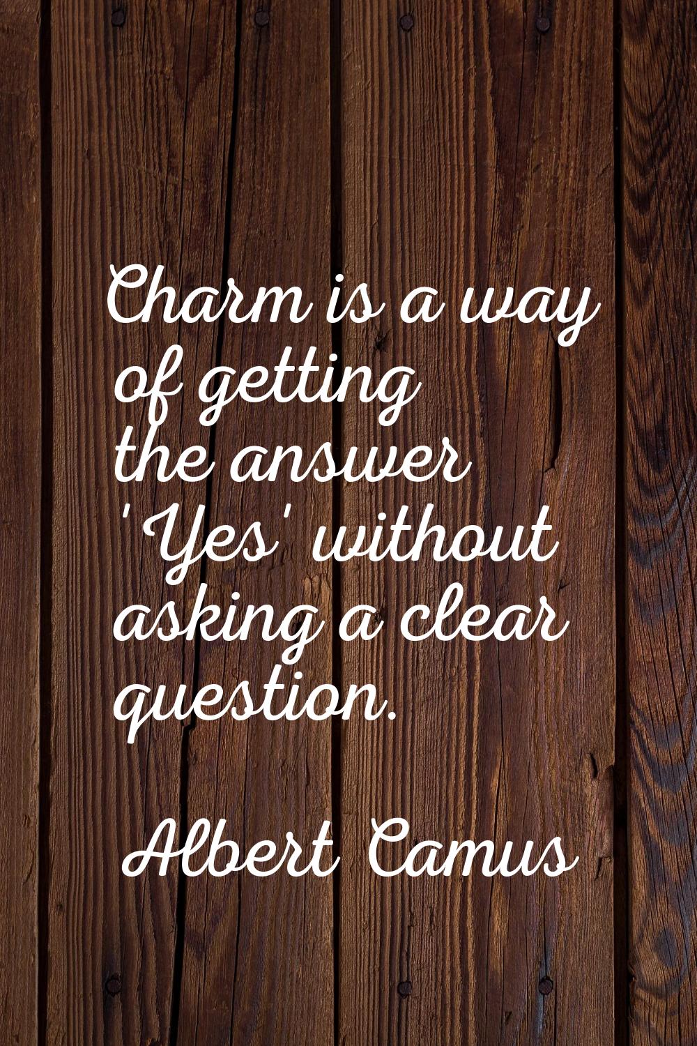 Charm is a way of getting the answer 'Yes' without asking a clear question.