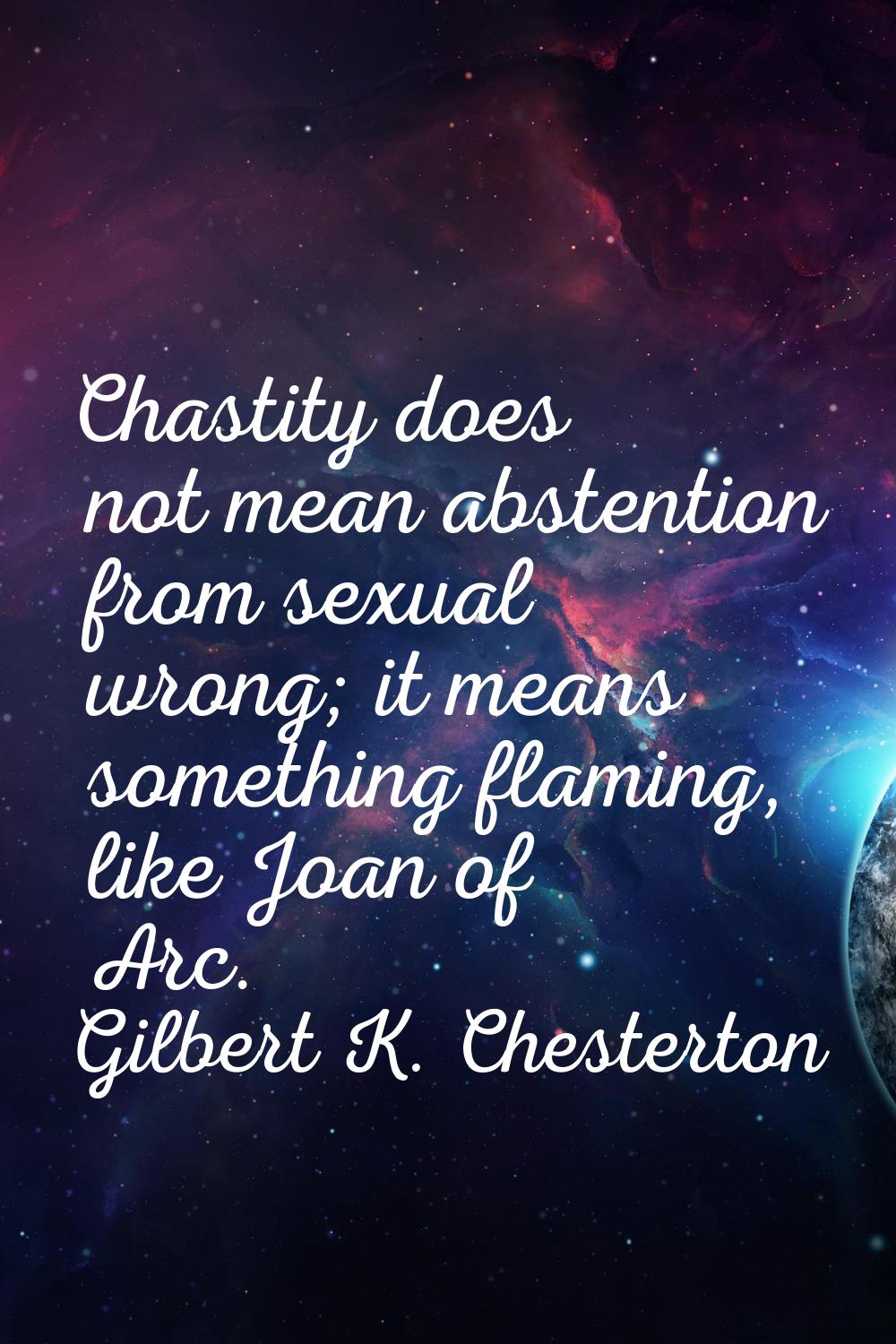 Chastity does not mean abstention from sexual wrong; it means something flaming, like Joan of Arc.