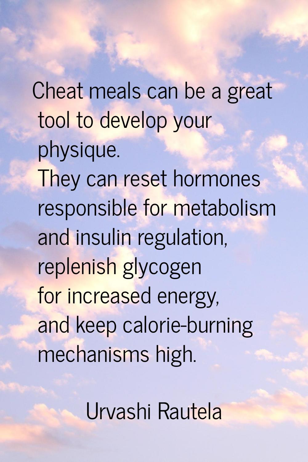 Cheat meals can be a great tool to develop your physique. They can reset hormones responsible for m