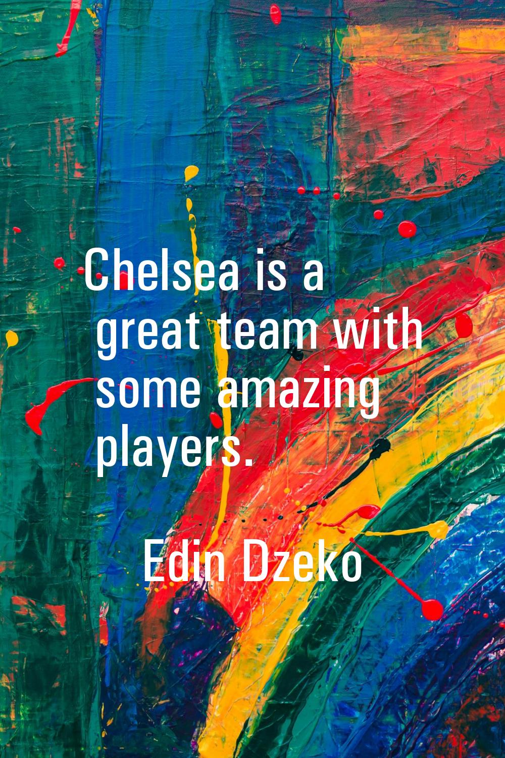 Chelsea is a great team with some amazing players.