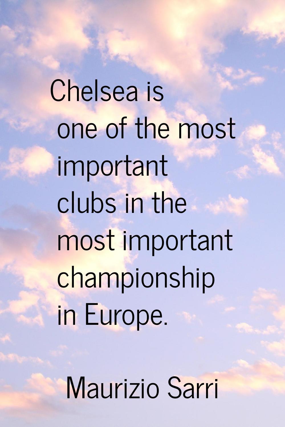 Chelsea is one of the most important clubs in the most important championship in Europe.