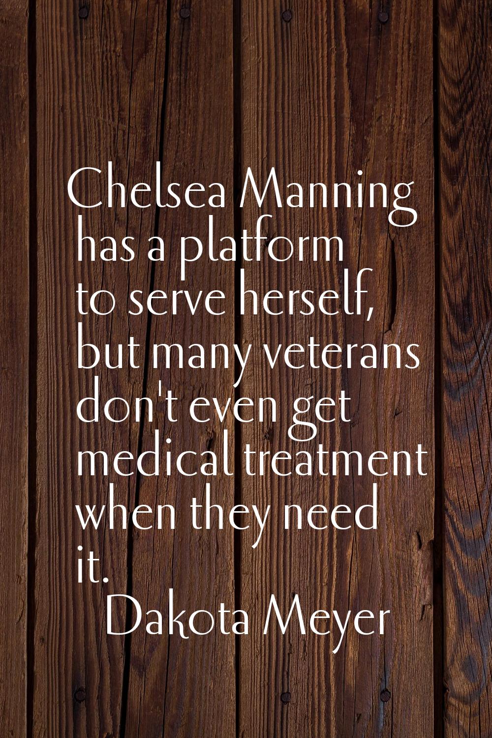 Chelsea Manning has a platform to serve herself, but many veterans don't even get medical treatment