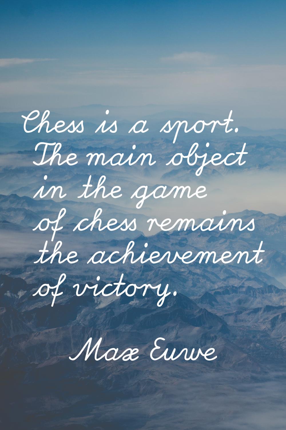 Chess is a sport. The main object in the game of chess remains the achievement of victory.
