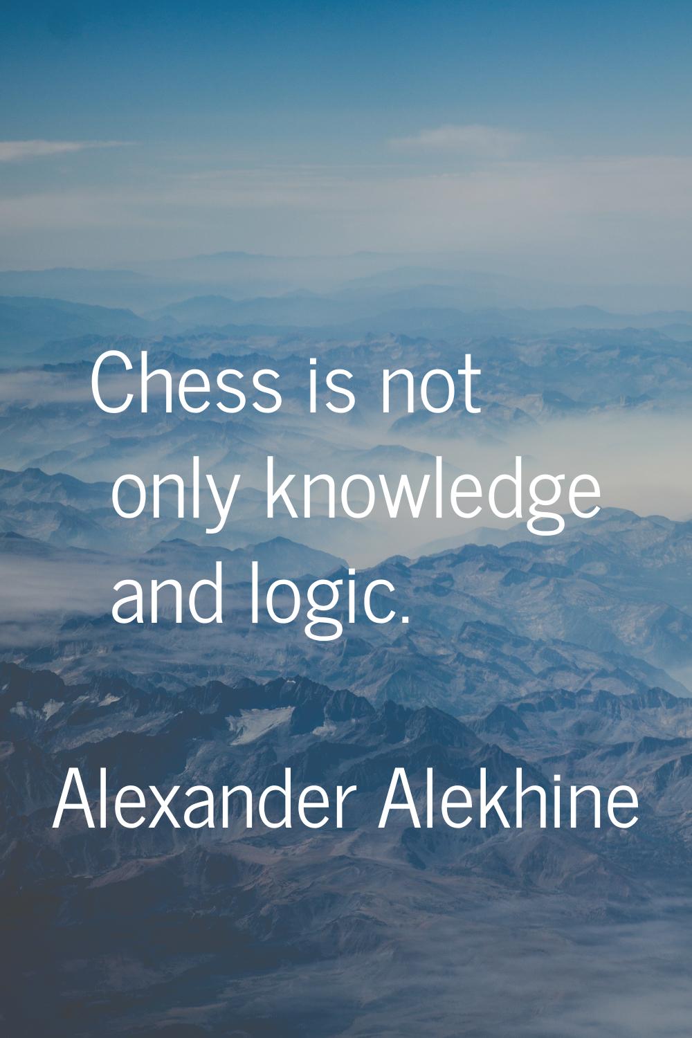 Chess is not only knowledge and logic.