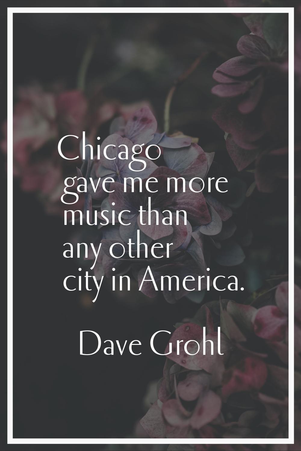 Chicago gave me more music than any other city in America.