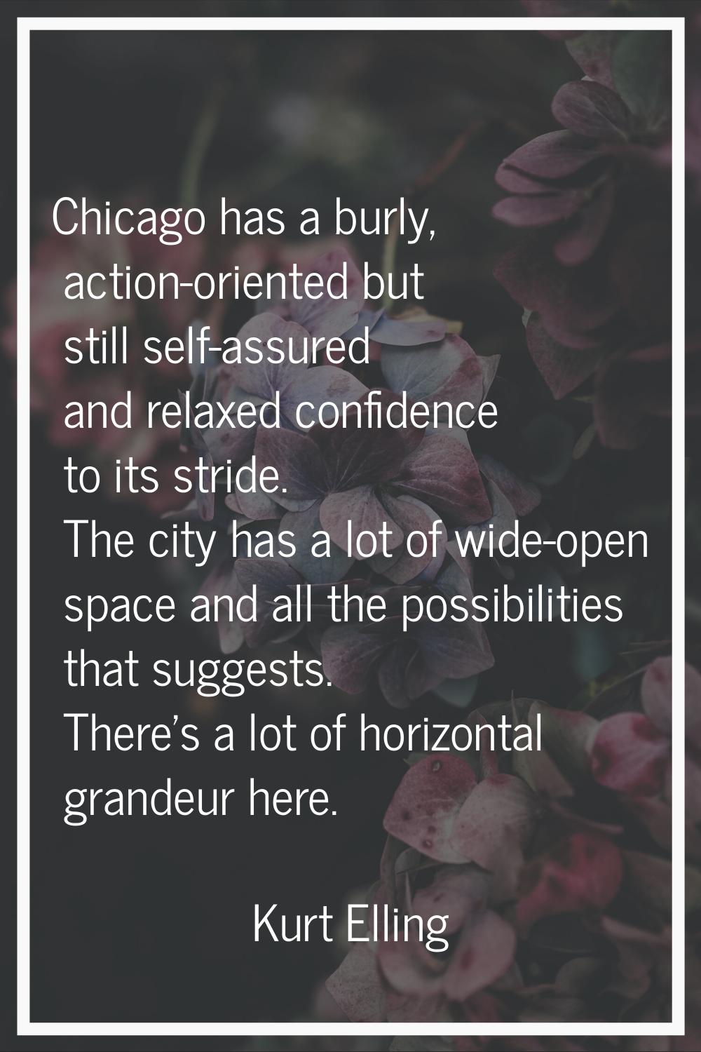 Chicago has a burly, action-oriented but still self-assured and relaxed confidence to its stride. T