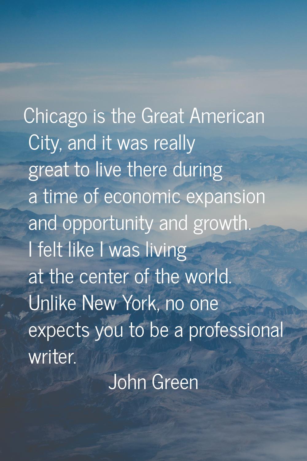 Chicago is the Great American City, and it was really great to live there during a time of economic