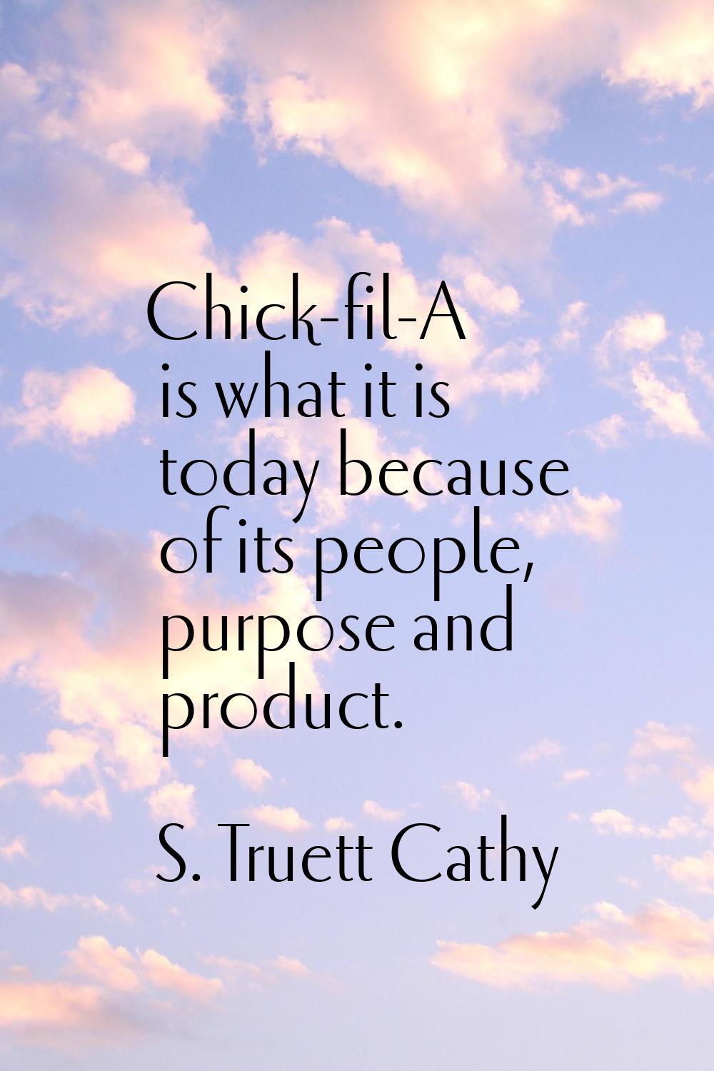 Chick-fil-A is what it is today because of its people, purpose and product.