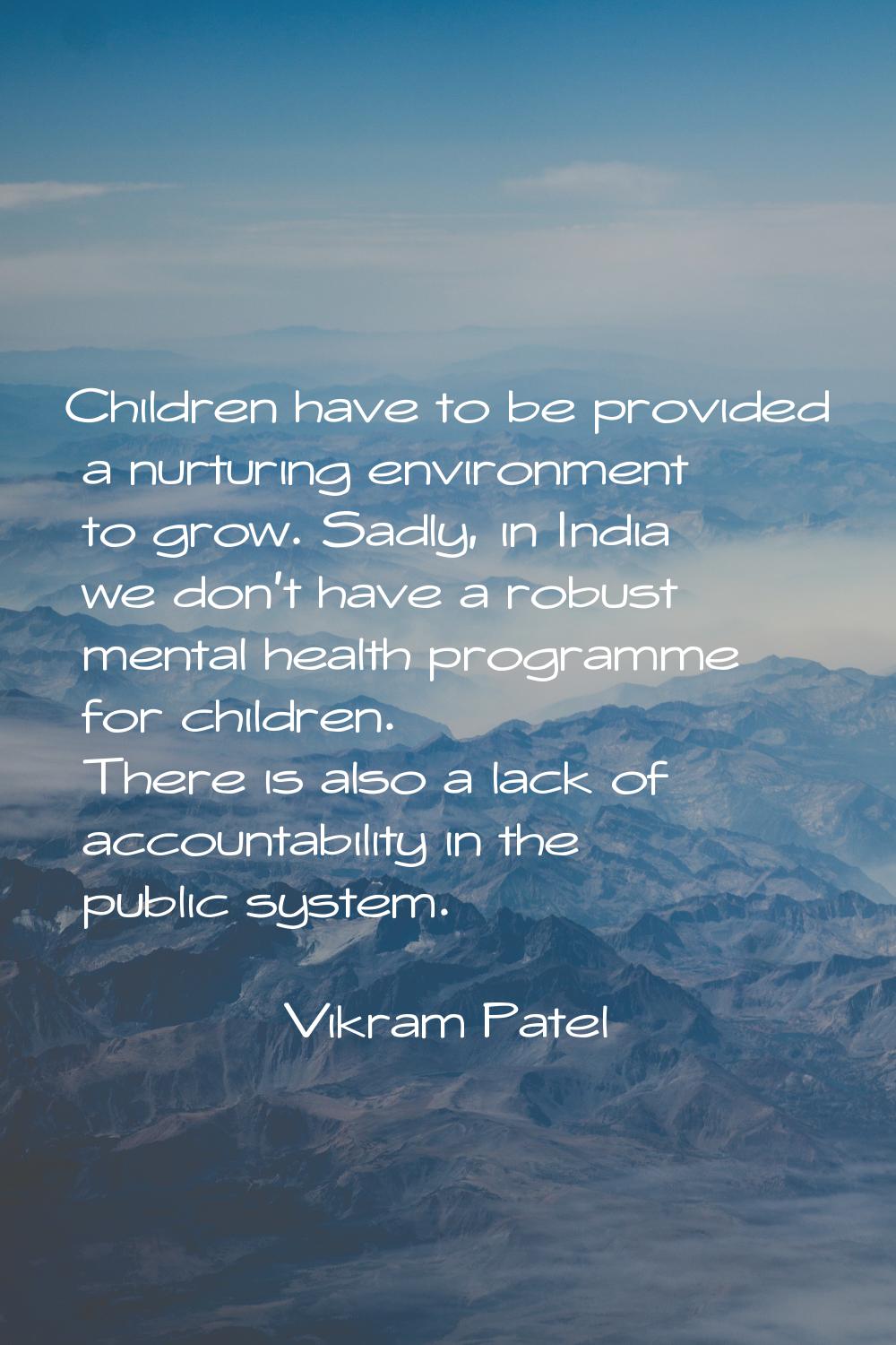 Children have to be provided a nurturing environment to grow. Sadly, in India we don't have a robus