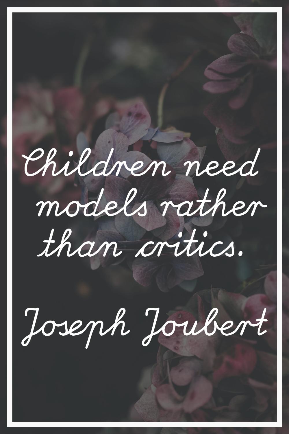 Children need models rather than critics.