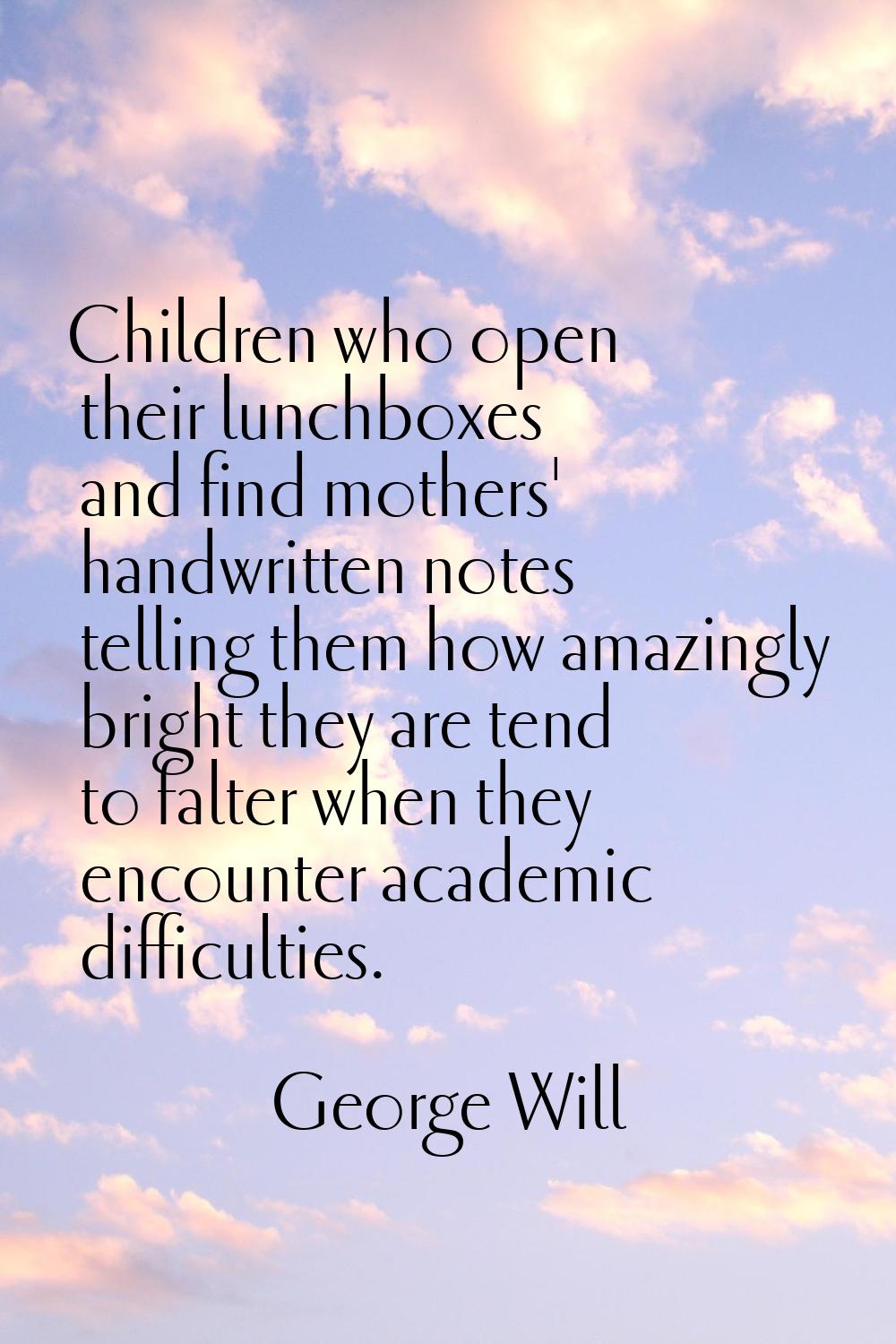 Children who open their lunchboxes and find mothers' handwritten notes telling them how amazingly b