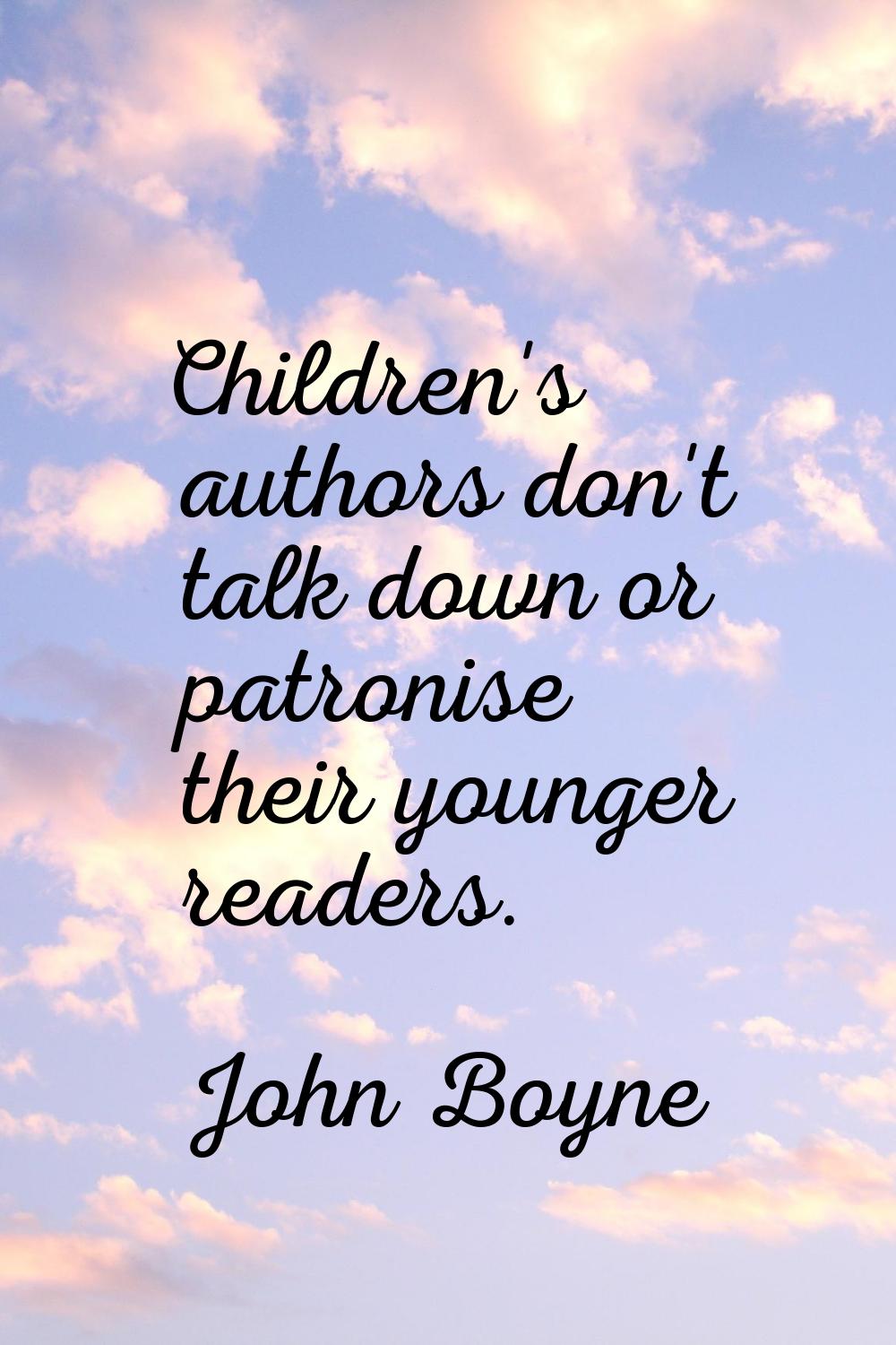 Children's authors don't talk down or patronise their younger readers.