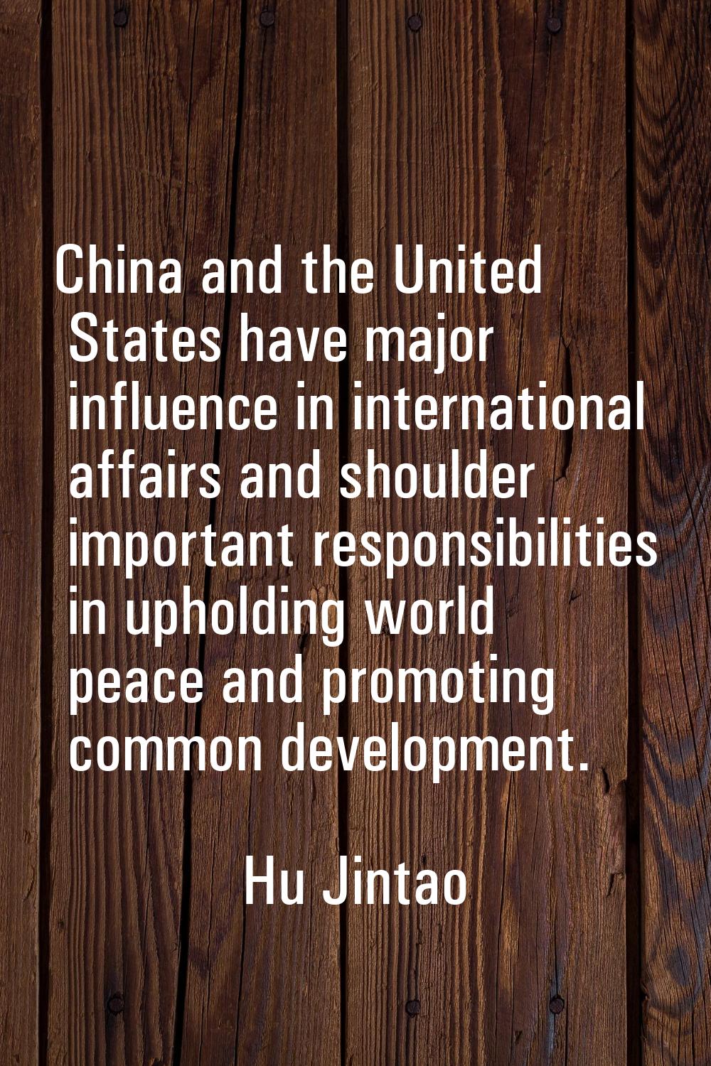 China and the United States have major influence in international affairs and shoulder important re