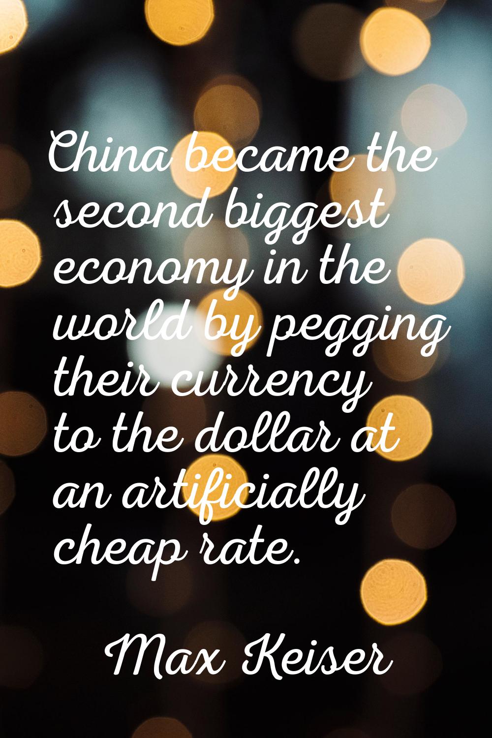 China became the second biggest economy in the world by pegging their currency to the dollar at an 