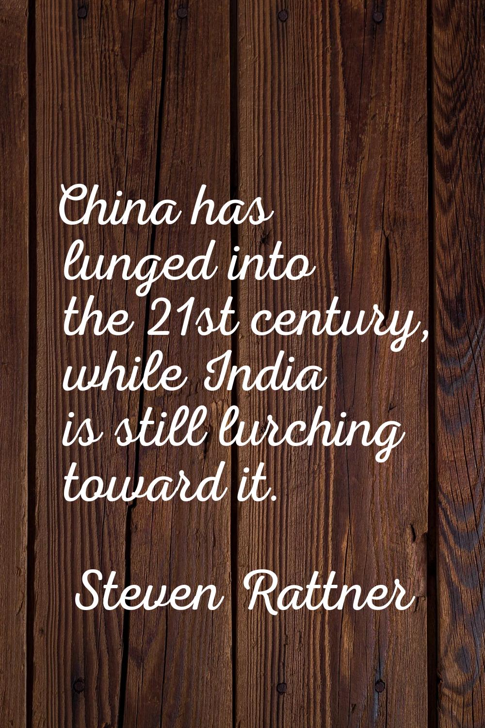 China has lunged into the 21st century, while India is still lurching toward it.