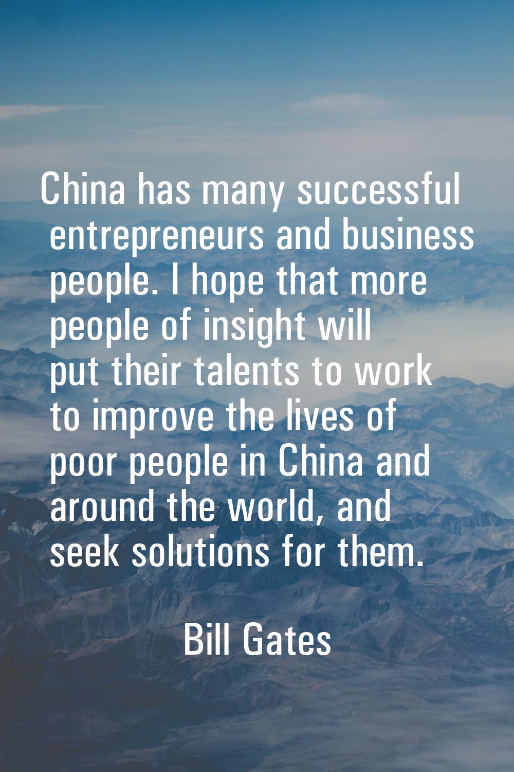 China has many successful entrepreneurs and business people. I hope that more people of insight wil