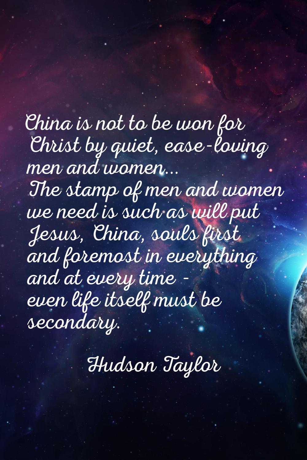 China is not to be won for Christ by quiet, ease-loving men and women... The stamp of men and women