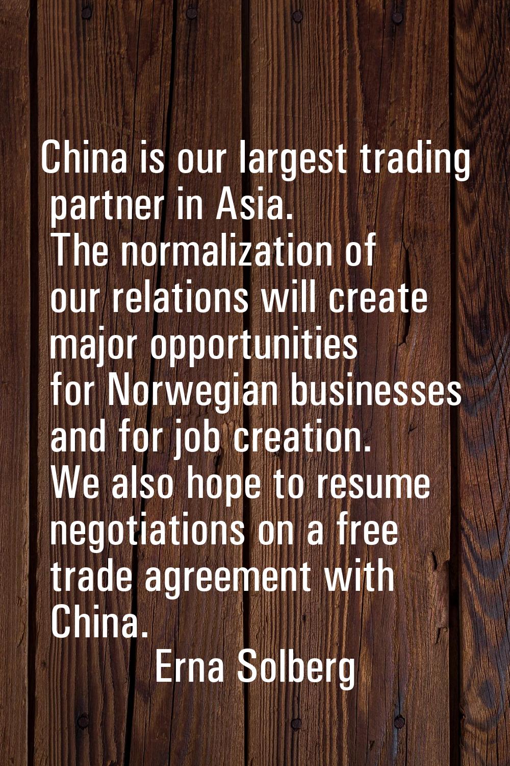 China is our largest trading partner in Asia. The normalization of our relations will create major 