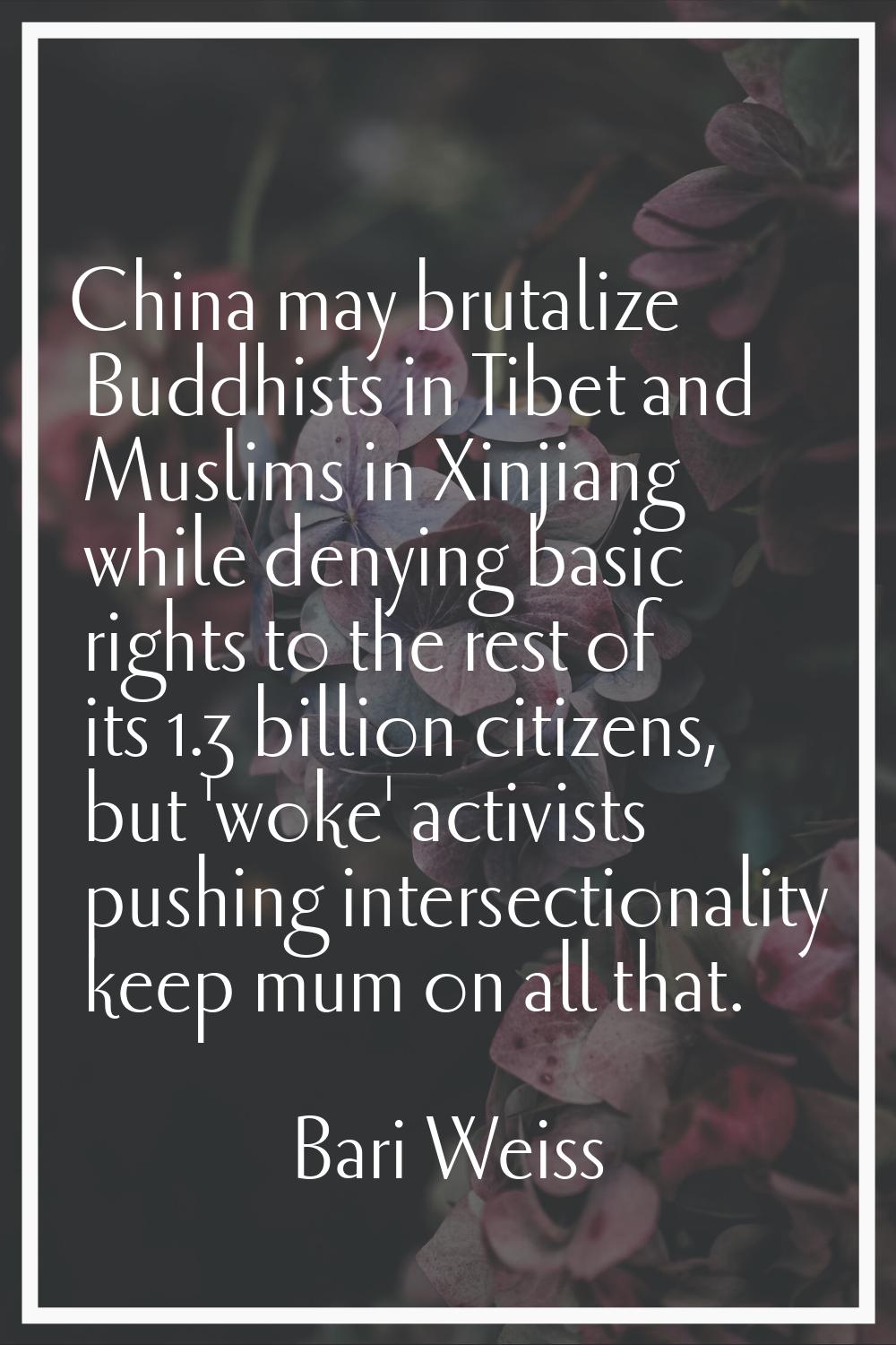 China may brutalize Buddhists in Tibet and Muslims in Xinjiang while denying basic rights to the re