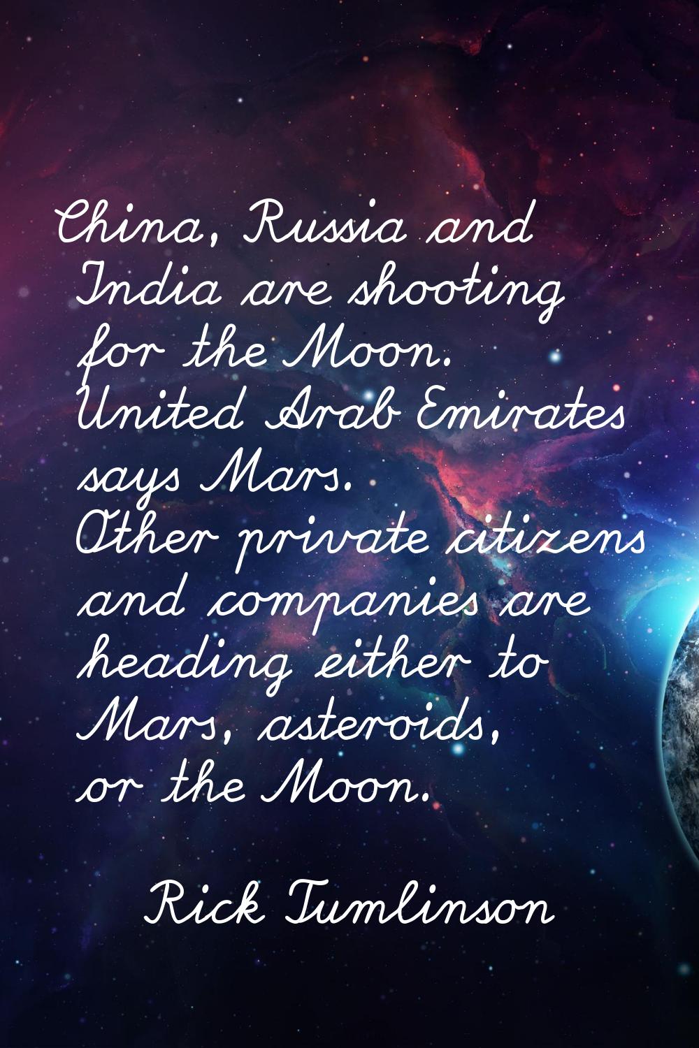 China, Russia and India are shooting for the Moon. United Arab Emirates says Mars. Other private ci