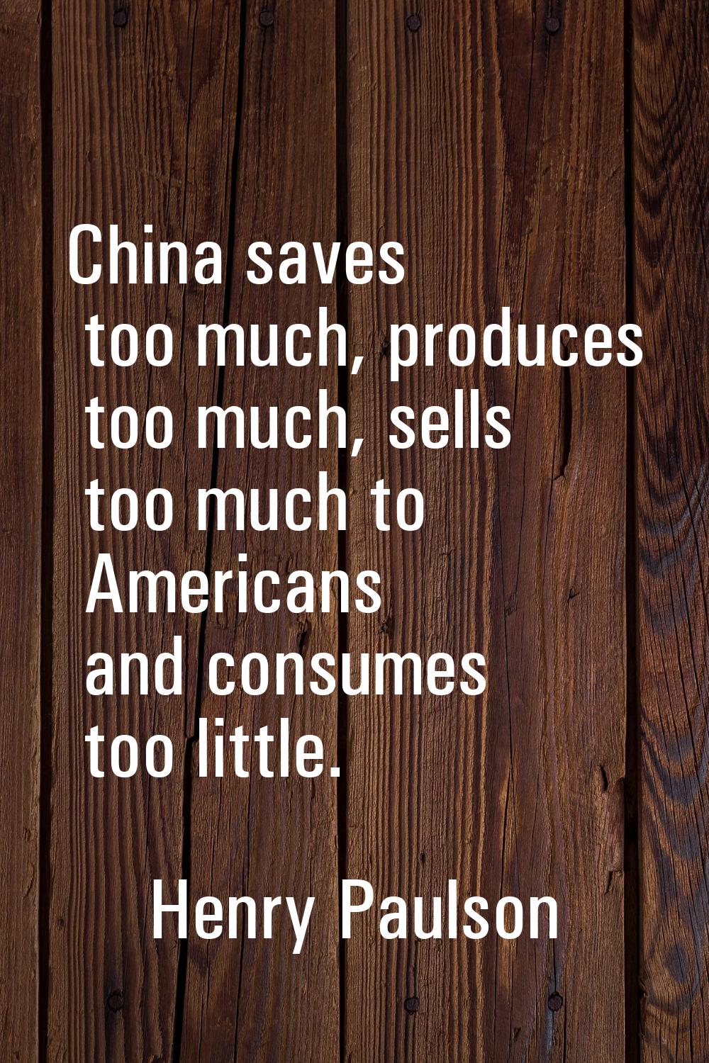 China saves too much, produces too much, sells too much to Americans and consumes too little.