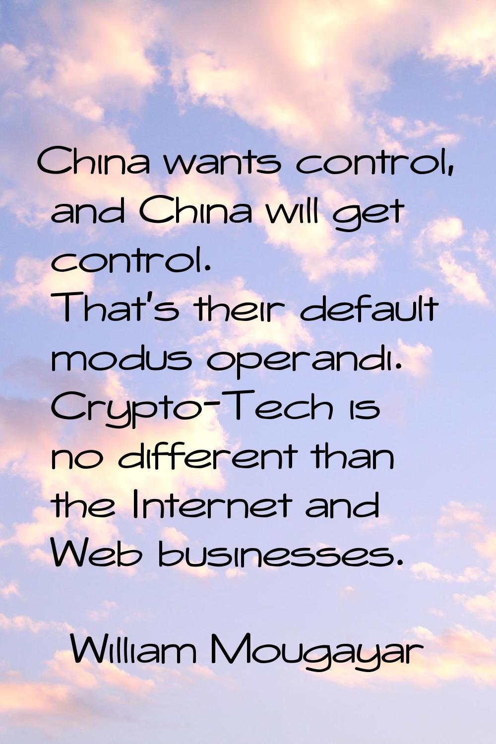 China wants control, and China will get control. That's their default modus operandi. Crypto-Tech i