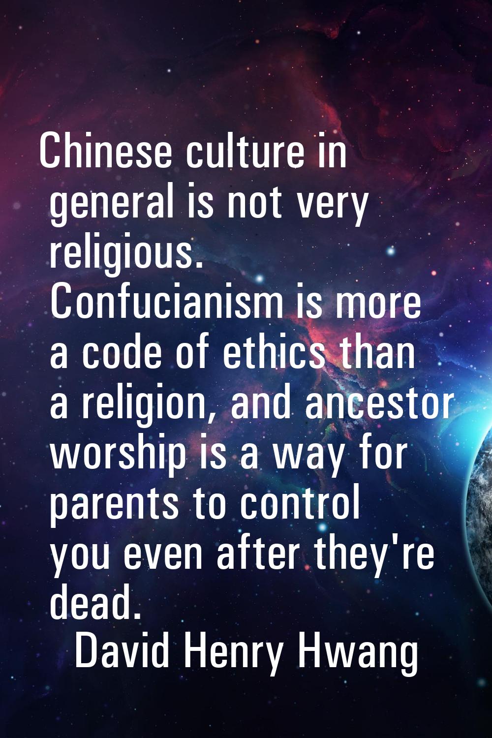 Chinese culture in general is not very religious. Confucianism is more a code of ethics than a reli