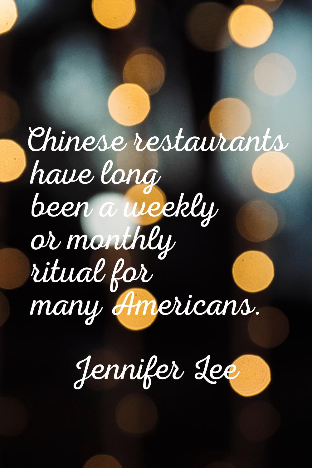 Chinese restaurants have long been a weekly or monthly ritual for many Americans.